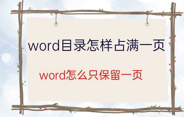 word目录怎样占满一页 word怎么只保留一页？